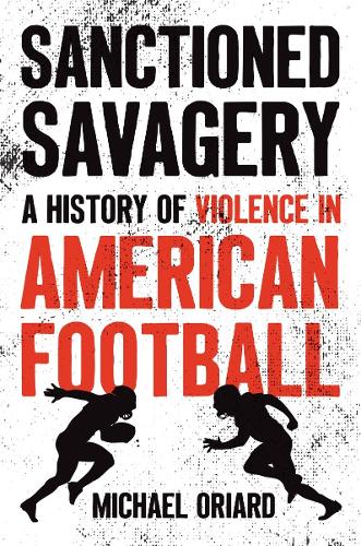 Бумажная книга «Sanctioned Savagery: A History of Violence in American Football», автор Майкл Ориард - фото №1