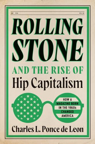 Бумажная книга «Rolling Stone and the Rise of Hip Capitalism: How a Magazine Born in the 1960s Changed America», автор Чарльз Л. Понсе де Леон - фото №1