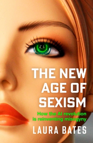 Бумажная книга «The New Age of Sexism: How the AI Revolution is Reinventing Misogyny», автор Лора Бейтс - фото №1