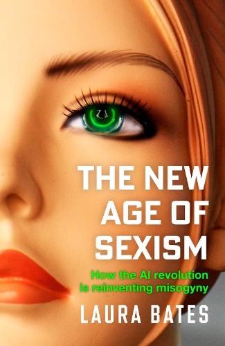 Бумажная книга «The New Age of Sexism: How the AI Revolution is Reinventing Misogyny», автор Лора Бейтс - фото №1
