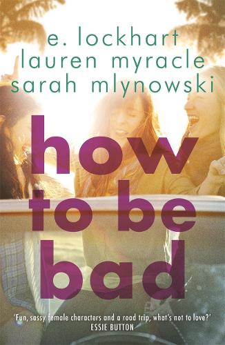Паперова книга «How to Be Bad: Take a summer road trip you won't forget», авторів Е. Локгарт, Лорен Міракл, Сара Млиловськи - фото №1