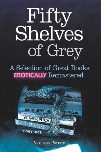 Бумажная книга «Fifty Shelves of Grey: A Selection of Great Books Erotically Remastered», автор Ванесса Пароди - фото №1