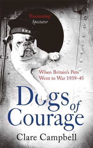 Бумажная книга «Dogs of Courage: When Britain's Pets Went to War 1939–45», авторов Кристи Кэмпбелл, Клэр Кэмпбелл - фото №1
