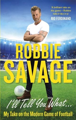 Бумажная книга «I'll Tell You What...: My Take on the Modern Game of Football», автор Робби Сэвидж - фото №1