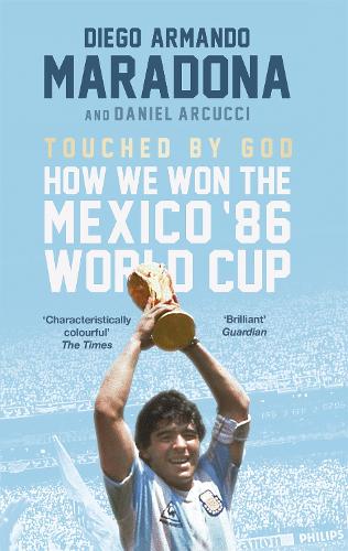 Бумажная книга «Touched By God: How We Won the Mexico '86 World Cup», авторов Даниэль Арнуччи, Диего Марадона - фото №1