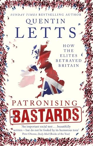 Паперова книга «Patronising Bastards: How the Elites Betrayed Britain», автор Квентін Леттс - фото №1