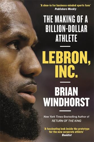 Бумажная книга «LeBron, Inc.: The Making of a Billion-Dollar Athlete», автор Брайан Уиндхорст - фото №1