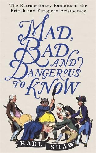 Паперова книга «Mad, Bad and Dangerous to Know: The Extraordinary Exploits of the British and European Aristocracy», автор Карл Шоу - фото №1