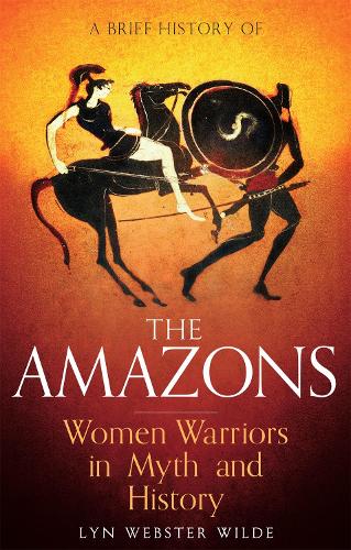 Бумажная книга «A Brief History of the Amazons: Women Warriors in Myth and History», автор Лин Вебстер Уайлд - фото №1