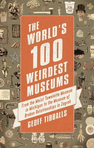Бумажная книга «The World's 100 Weirdest Museums: From the Moist Towelette Museum in Michigan to the Museum of Broken Relationships in Zagreb», автор Джефф Тибболлс - фото №1