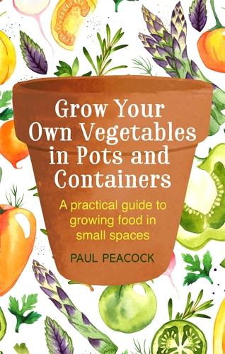 Паперова книга «Grow Your Own Vegetables in Pots and Containers: A practical guide to growing food in small spaces», автор Пол Пікок - фото №1