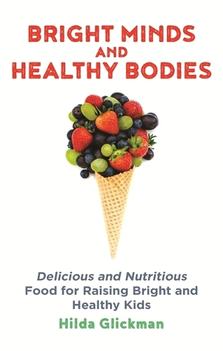 Бумажная книга «Bright Minds and Healthy Bodies: Delicious and nutritious food for raising bright and healthy kids», автор Хильда Гликман - фото №1