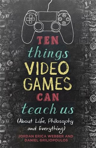 Паперова книга «Ten Things Video Games Can Teach Us: (about life, philosophy and everything)», авторів Даніель Гріліопулос, Джордан Еріка Веббер - фото №1