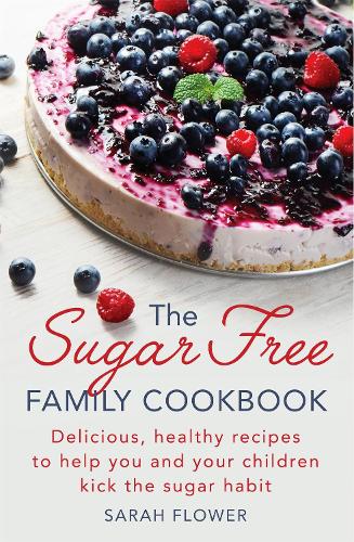 Бумажная книга «The Sugar-Free Family Cookbook: Delicious, healthy recipes to help you and your children kick the sugar habit», автор Сара Флауэр - фото №1