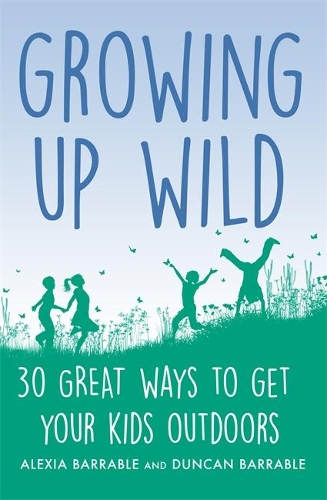 Паперова книга «Growing up Wild: 30 Great Ways to Get Your Kids Outdoors», авторів Алексія Баррабл, Дункан Баррабл - фото №1