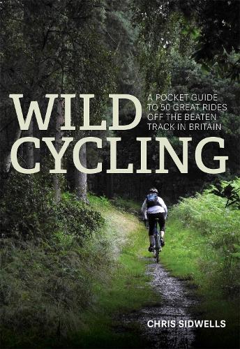 Паперова книга «Wild Cycling: A pocket guide to 50 great rides off the beaten track in Britain», автор Кріс Сідвеллс - фото №1