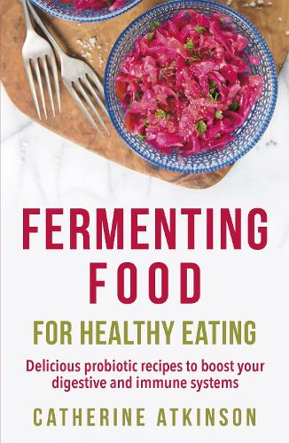 Паперова книга «Fermenting Food for Healthy Eating: Delicious probiotic recipes to boost your digestive and immune systems», автор Кетрін Аткінсон - фото №1