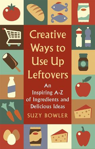 Бумажная книга «Creative Ways to Use Up Leftovers: An Inspiring A – Z of Ingredients and Delicious Ideas», автор Сьюзи Боулер - фото №1