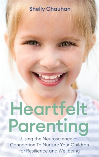Бумажная книга «Heartfelt Parenting: Using the Neuroscience of Connection To Nurture Your Children for Resilience and Wellbeing», автор Шелли Чаухан - фото №1