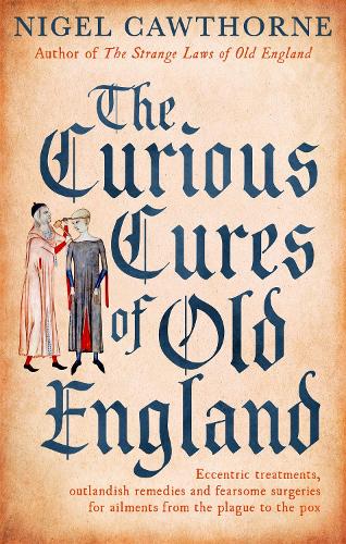 Бумажная книга «The Curious Cures Of Old England: Eccentric treatments, outlandish remedies and fearsome surgeries for ailments from the plague to the pox», автор Найджел Коуторн - фото №1