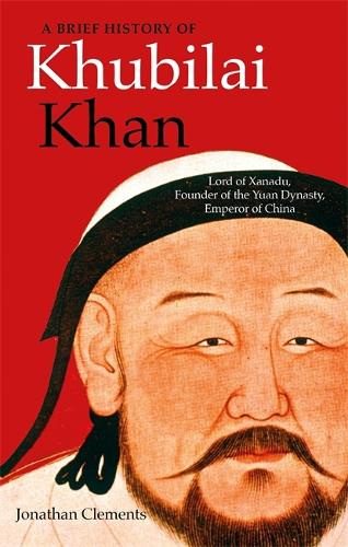 Бумажная книга «A Brief History of Khubilai Khan: Lord of Xanadu, Founder of the Yuan Dynasty, Emperor of China», автор Джонатан Клементс - фото №1