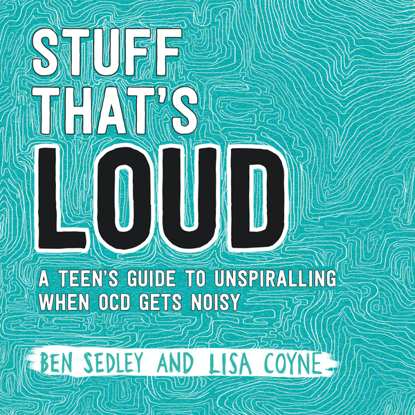 Паперова книга «Stuff That's Loud. A Teen's Guide to Unspiralling when OCD Gets Noisy», авторів Ліза Койн, Бен Седлі - фото №1