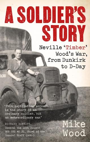 Бумажная книга «A Soldier's Story: Neville ‘Timber' Wood's War, from Dunkirk to D-Day», автор Майк Вуд - фото №1
