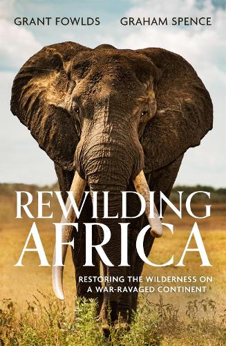 Паперова книга «Rewilding Africa: Restoring the Wilderness on a War-ravaged Continent», авторів Грем Спенс, Грант Фаулдс - фото №1