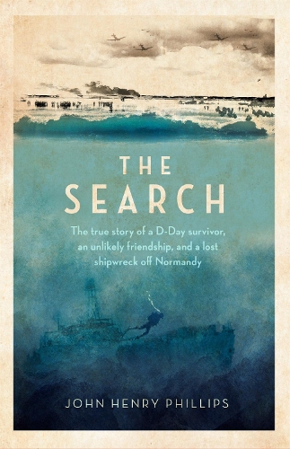 Бумажная книга «The Search: The true story of a D-Day survivor, an unlikely friendship, and a lost shipwreck off Normandy», автор Джон Генри Филлипс - фото №1