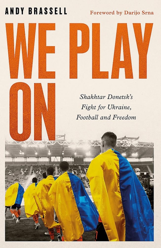 Бумажная книга «We Play On: Shakhtar Donetsk's Fight for Ukraine, Football and Freedom», автор Энди Брасселл - фото №1