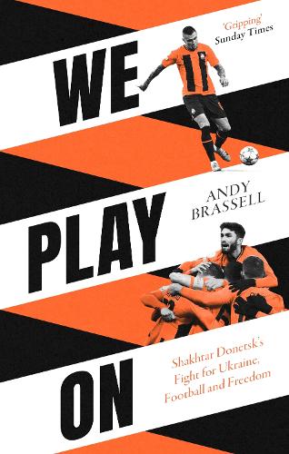 Бумажная книга «We Play On: Shakhtar Donetsk’s Fight for Ukraine, Football and Freedom», автор Энди Брасселл - фото №1