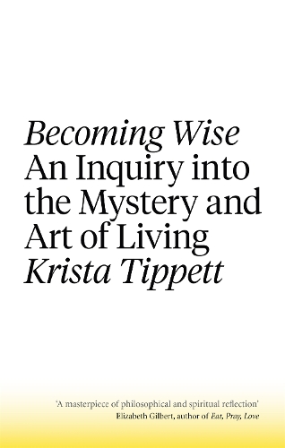 Паперова книга «Becoming Wise: An Inquiry into the Mystery and the Art of Living», автор Кріста Тіппетт - фото №1
