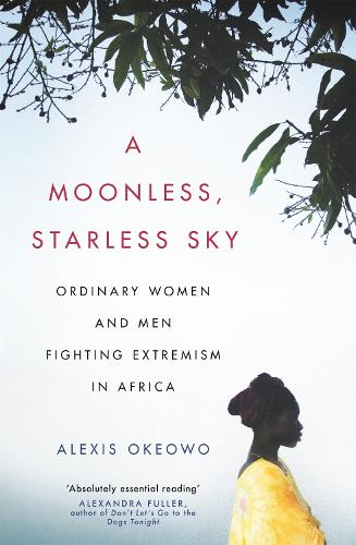 Паперова книга «A Moonless, Starless Sky: Ordinary Women and Men Fighting Extremism in Africa», автор Алексіс Океово - фото №1