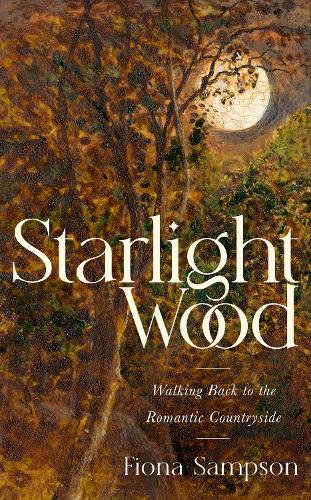 Паперова книга «Starlight Wood: Walking back to the Romantic Countryside», автор Фіона Сампсон - фото №1