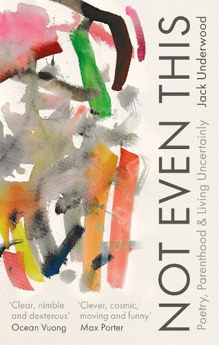 Бумажная книга «Not Even This: Poetry, parenthood and living uncertainly», автор Джек Андервуд - фото №1