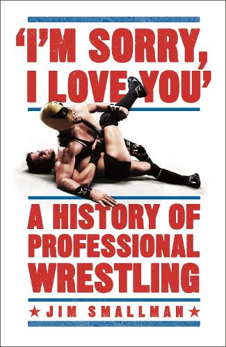 Бумажная книга «I'm Sorry, I Love You: A History of Professional Wrestling: A must-read' - Mick Foley», автор Джим Смоллман - фото №1