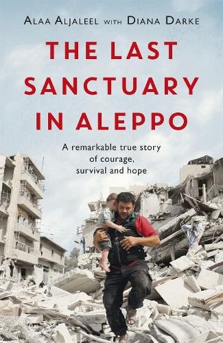Бумажная книга «The Last Sanctuary in Aleppo: A remarkable true story of courage, hope and survival», авторов Алаа Альджалиль, Диана Дарк - фото №1