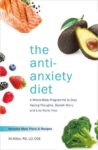 Бумажная книга «The Anti-Anxiety Diet: A Whole Body Programme to Stop Racing Thoughts, Banish Worry and Live Panic-Free», автор Али Миллер - фото №1