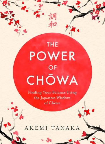 Бумажная книга «The Power of Chowa: Finding Your Balance Using the Japanese Wisdom of Chowa», автор Акеми Танака - фото №1