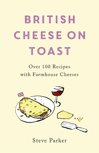 Бумажная книга «British Cheese on Toast: Over 100 Recipes with Farmhouse Cheeses», автор Стив Паркер - фото №1