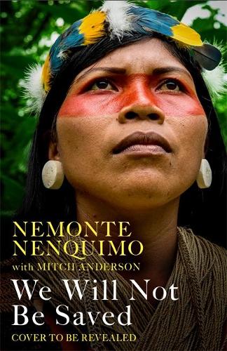 Бумажная книга «We Will Not Be Saved: A memoir of hope and resistance in the Amazon rainforest», автор Немонте Ненкимо - фото №1