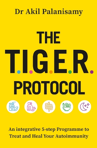 Паперова книга «The T.I.G.E.R. Protocol: An Integrative 5-Step Programme to Treat and Heal Your Autoimmunity», автор Акіл Паланісамі - фото №1