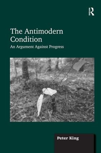 Паперова книга «The Antimodern Condition: An Argument Against Progress», автор Пітер Кінг - фото №1