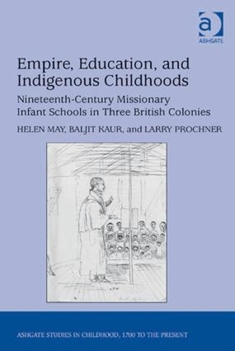 Бумажная книга «Empire, Education, and Indigenous Childhoods: Nineteenth-Century Missionary Infant Schools in Three British Colonies», авторов Балджит Каур, Хелен Мэй, Ларри Прочнер - фото №1