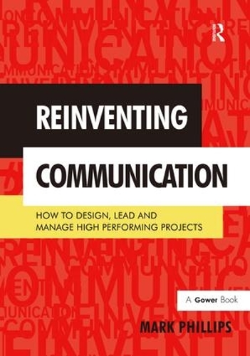 Паперова книга «Reinventing Communication: How to Design, Lead and Manage High Performing Projects», автор Марк Філліпс - фото №1