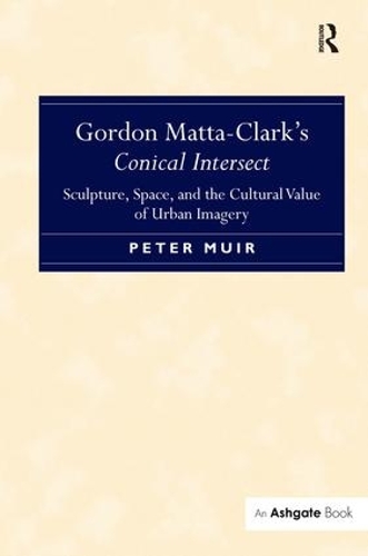 Паперова книга «Gordon Matta-Clark's Conical Intersect: Sculpture, Space, and the Cultural Value of Urban Imagery», автор Пітер М'юїр - фото №1