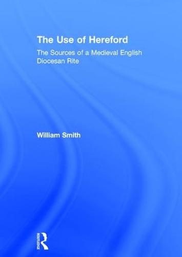 Бумажная книга «The Use of Hereford: The Sources of a Medieval English Diocesan Rite», автор Уильям Смит - фото №1
