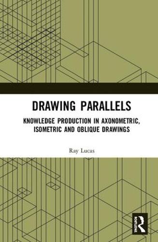 Бумажная книга «Drawing Parallels: Knowledge Production in Axonometric, Isometric and Oblique Drawings», автор Рэй Лукас - фото №1