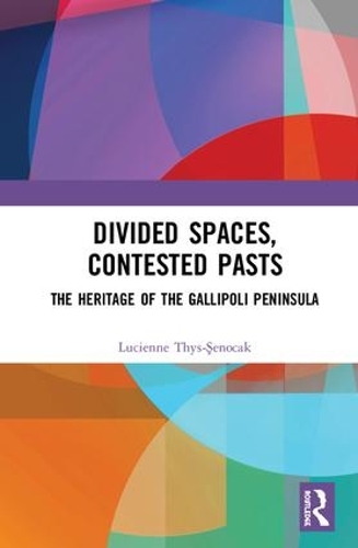 Паперова книга «Divided Spaces, Contested Pasts: The Heritage of the Gallipoli Peninsula», автор Люсьєн Тис-Шеночак - фото №1
