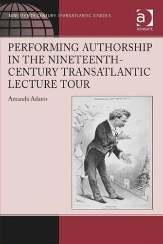 Бумажная книга «Performing Authorship in the Nineteenth-Century Transatlantic Lecture Tour», автор Аманда Адамс - фото №1